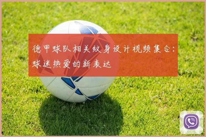 德甲球队相关纹身设计视频集合：球迷热爱的新表达