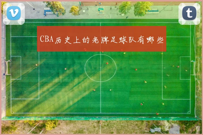 CBA历史上的老牌足球队有哪些